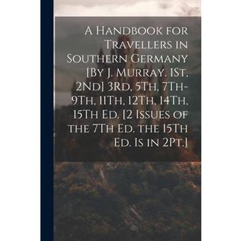 A Handbook for Travellers in Southern Germany [By J. Murray. 1St, 2Nd] 3Rd, 5Th, 7Th-9Th, 11Th, 12Th, 14Th, 15Th Ed. [2 Issues of the 7Th Ed. the 15Th Ed. Is in 2Pt.]