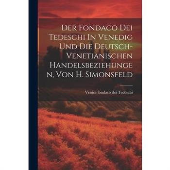 Der Fondaco Dei Tedeschi In Venedig Und Die Deutsch-venetianischen Handelsbeziehungen, Von H. Simonsfeld
