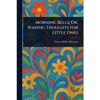 Morning Bells; Or, Waking Thoughts for Little Ones
