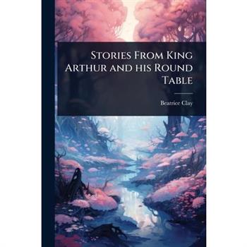 Stories From King Arthur and his Round Table