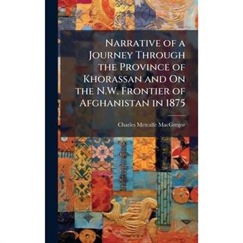 Narrative of a Journey Through the Province of Khorassan and On the N.W. Frontier of Afghanistan in 1875