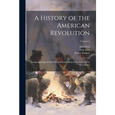 A History of the American Revolution; Comprehending all the Principal Events Both in the Field and in the Cabinet; Volume 2