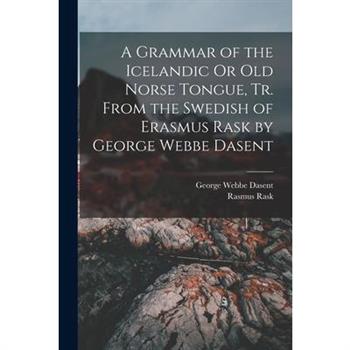 A Grammar of the Icelandic Or Old Norse Tongue, Tr. From the Swedish of Erasmus Rask by George Webbe Dasent