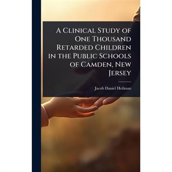 A Clinical Study of One Thousand Retarded Children in the Public Schools of Camden, New Jersey