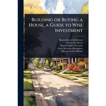 Building or Buying a House, a Guide to Wise Investment