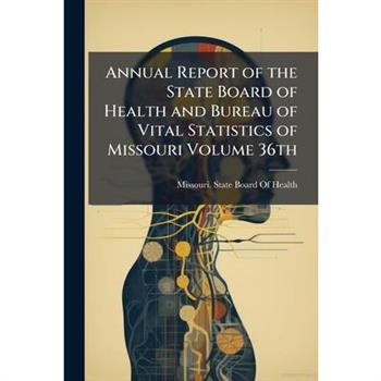 Annual Report of the State Board of Health and Bureau of Vital Statistics of Missouri Volume 36th
