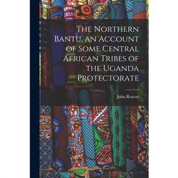 The Northern Bantu, an Account of Some Central African Tribes of the Uganda Protectorate