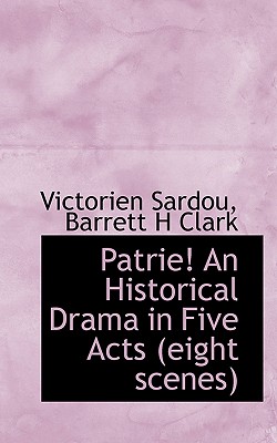 Patrie! an Historical Drama in Five Acts (Eight Scenes)