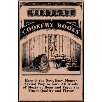Here is the New, Easy, Money-Saving Way to Cure All Kinds of Meats at Home and Enjoy the Finest Quality and Flavor