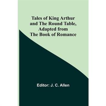 Tales of King Arthur and the Round Table, Adapted from the Book of Romance