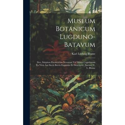 Museum Botanicum Lugduno-Batavum; Sive, Stirpium Exoticarum Novarum vel Minus Cognitarum ex Vivis aut Siccis Brevis Expositio et Descriptio. Auctore C. L. Blume