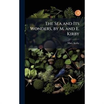 The Sea and Its Wonders, by M. and E. Kirby