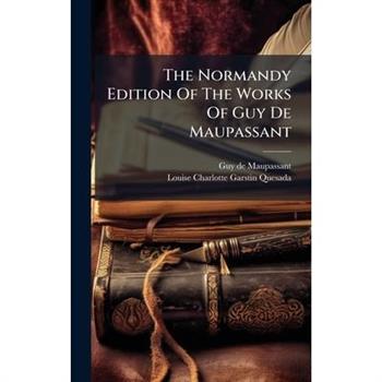 The Normandy Edition Of The Works Of Guy De Maupassant