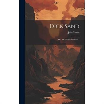 Dick Sand; or, A Captain at Fifteen ..