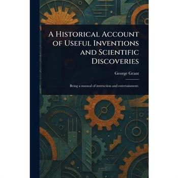 A Historical Account of Useful Inventions and Scientific Discoveries