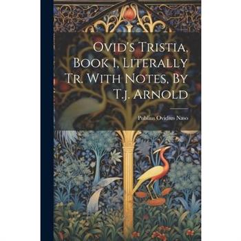 Ovid's Tristia, Book 1, Literally Tr. With Notes, By T.j. Arnold