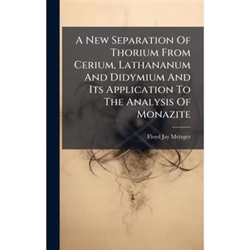 A New Separation Of Thorium From Cerium, Lathananum And Didymium And Its Application To The Analysis Of Monazite