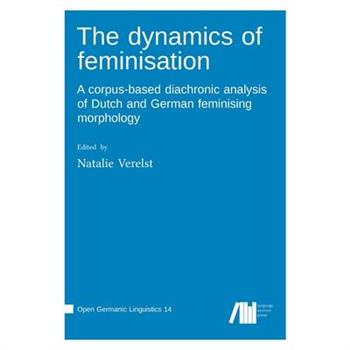 The dynamics of feminisation A corpus-based diachronic analysis of Dutch and German feminising morphology