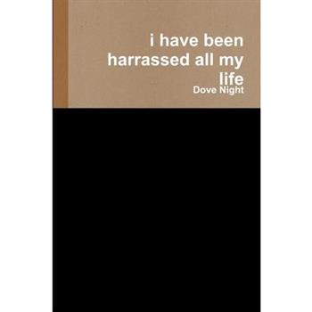 i have been harrassed all my life