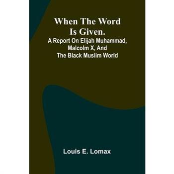 When The Word Is Given.; A Report On Elijah Muhammad, Malcolm X, And The Black Muslim World