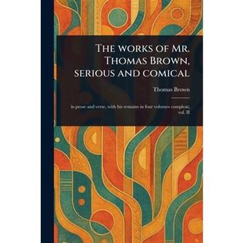 The Works of Mr. Thomas Brown, Serious and Comical