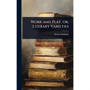 Work and Play, or, Literary Varieties Work and Play, or, Literary Varieties
