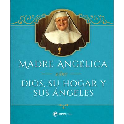 Madre Angelica Sobre Dios, Su Hogar Y Sus Angeles