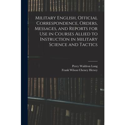 Military English, Official Correspondence, Orders, Messages, and Reports for use in Courses Allied to Instruction in Military Science and Tactics