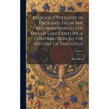 Religious Thought in England, From the Reformation to the end of Last Century, a Contribution to the History of Theology; Volume 2