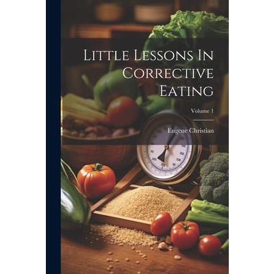 Little Lessons In Corrective Eating; Volume 1