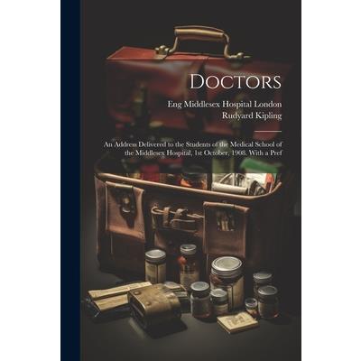 Doctors; an Address Delivered to the Students of the Medical School of the Middlesex Hospital, 1st October, 1908. With a Pref