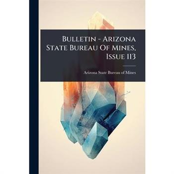 Bulletin - Arizona State Bureau Of Mines, Issue 113