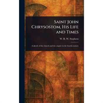 Saint John Chrysostom, His Life and Times