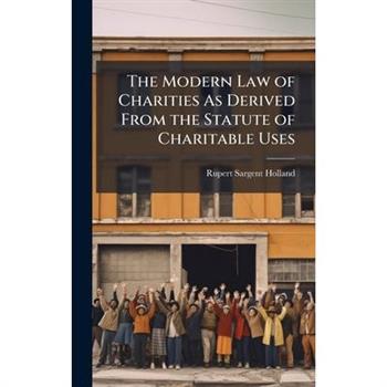 The Modern Law of Charities As Derived From the Statute of Charitable Uses