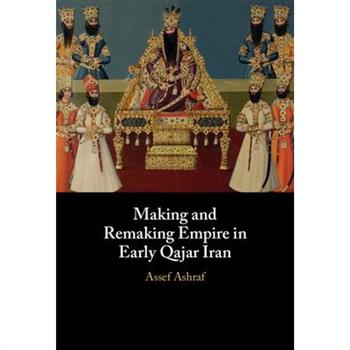 Making and Remaking Empire in Early Qajar Iran