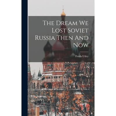 The Dream We Lost Soviet Russia Then And Now