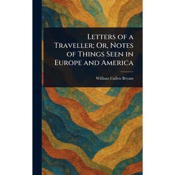 Letters of a Traveller; Or, Notes of Things Seen in Europe and America