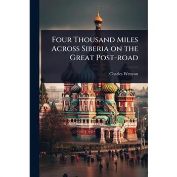 Four Thousand Miles Across Siberia on the Great Post-road