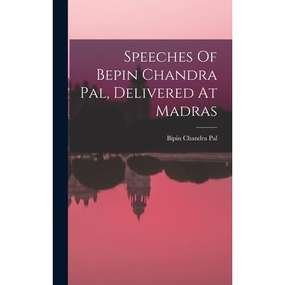 Speeches Of Bepin Chandra Pal, Delivered At Madras