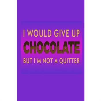 I Would Give Up Chocolate But I’m Not A Quitter