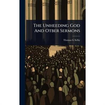 The Unheeding God And Otber Sermons