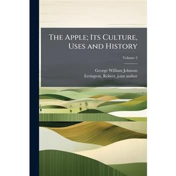 The Apple; Its Culture, Uses and History