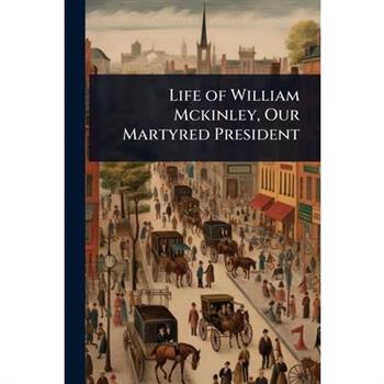 Life of William Mckinley, Our Martyred President
