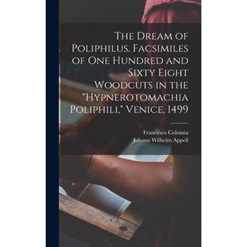 The Dream of Poliphilus. Facsimiles of one Hundred and Sixty Eight Woodcuts in the ”Hypnerotomachia Poliphili,” Venice, 1499