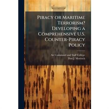 Piracy or Maritime Terrorism? Developing a Comprehensive U.S. Counter-Piracy Policy