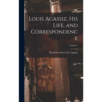 Louis Agassiz, His Life, and Correspondence; Volume 1