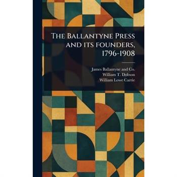 The Ballantyne Press and Its Founders, 1796-1908