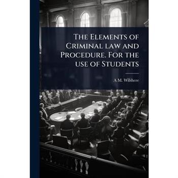 The Elements of Criminal law and Procedure. For the use of Students