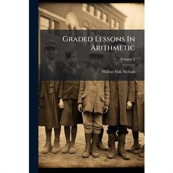 Graded Lessons in Arithmetic, Volume 2...