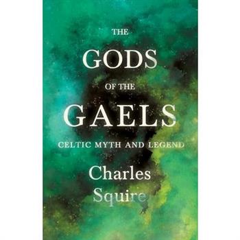 The Gods of the Gaels - Celtic Myth and Legend (Folklore History Series)